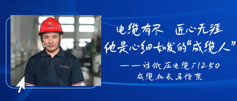 电缆有。承奈扪，他是心细如发的“成缆人”——访低压电缆厂1250成缆机长马信荣